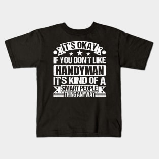 It's Okay If You Don't Like Handyman It's Kind Of A Smart People Thing Anyway Handyman Lover Kids T-Shirt